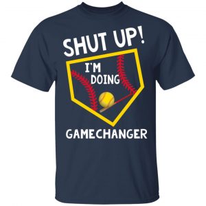Shut Up I’m Doing Game Changer T-Shirts 15