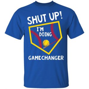 Shut Up I’m Doing Game Changer T-Shirts 16