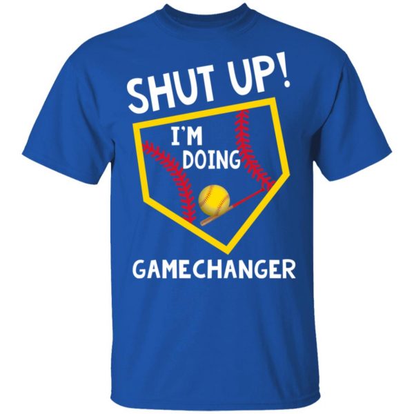 Shut Up I’m Doing Game Changer T-Shirts 4