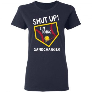 Shut Up I’m Doing Game Changer T-Shirts 19