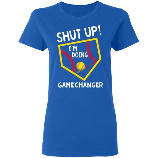 Shut Up I’m Doing Game Changer T-Shirts 8