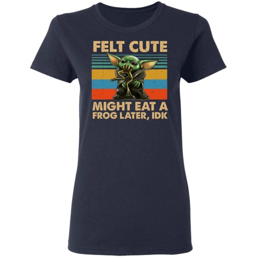 Felt Cute Might Eat A Frog Later IDK T-Shirts - Image 7