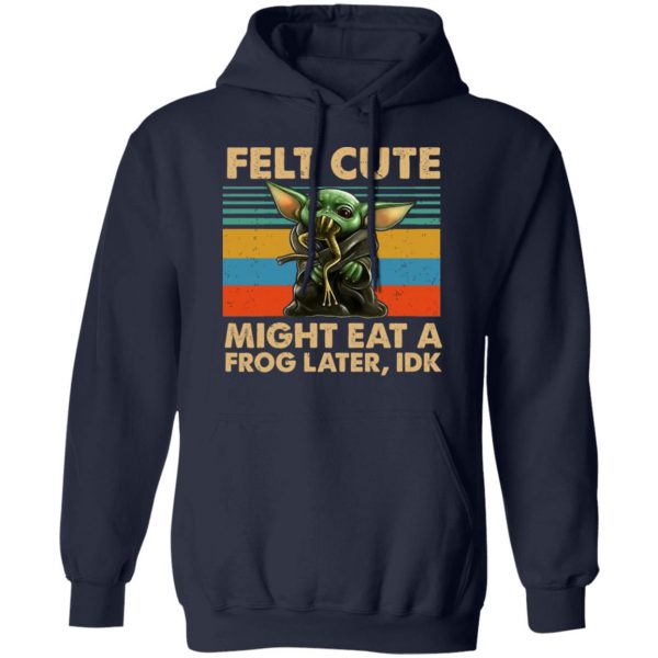 Felt Cute Might Eat A Frog Later IDK T-Shirts 11