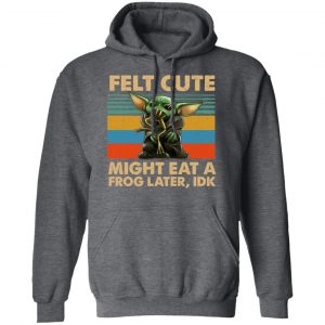 Felt Cute Might Eat A Frog Later IDK T-Shirts 24