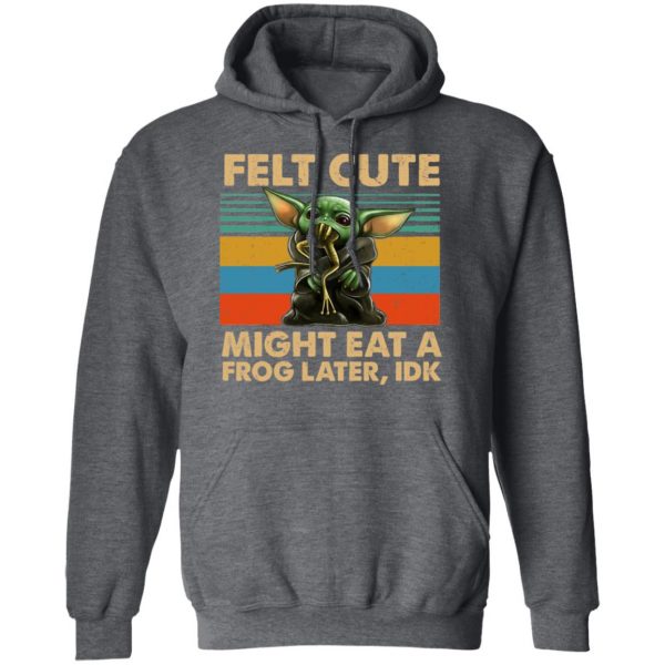 Felt Cute Might Eat A Frog Later IDK T-Shirts 12