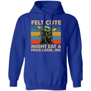 Felt Cute Might Eat A Frog Later IDK T-Shirts 12