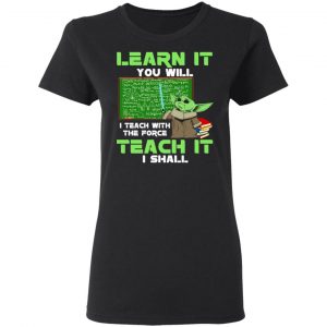 Baby Yoda Learn It You Will Teach It I Shall T-Shirts 17