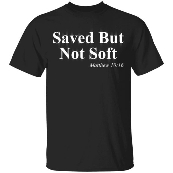 Saved But Not Soft Matthew 10:16 Shirt 1