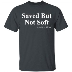 Saved But Not Soft Matthew 10:16 Shirt Funny Quotes 2