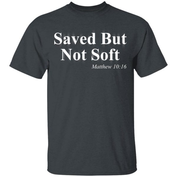 Saved But Not Soft Matthew 10:16 Shirt 2