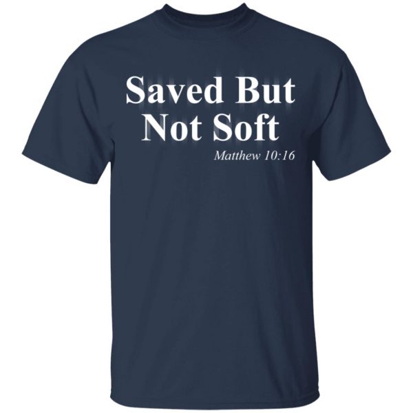 Saved But Not Soft Matthew 10:16 Shirt 3