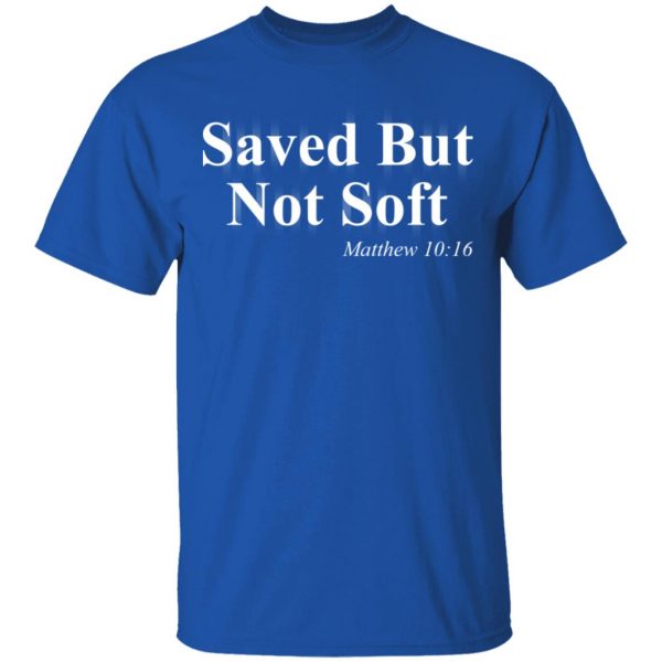 Saved But Not Soft Matthew 10:16 Shirt 4