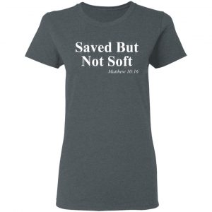 Saved But Not Soft Matthew 10:16 Shirt 18