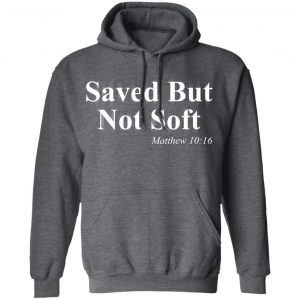 Saved But Not Soft Matthew 10:16 Shirt 24