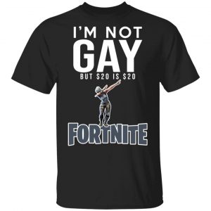 I’m Not Gay But $20 Is $20 Fornite Shirt Gaming