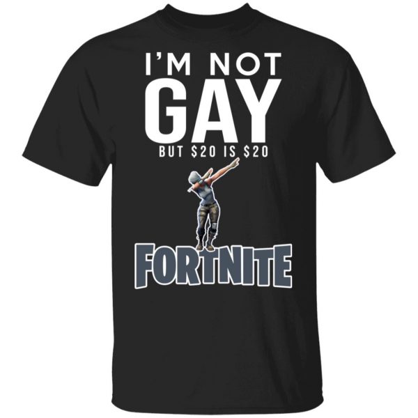 I'm Not Gay But $20 Is $20 Fornite Shirt 1