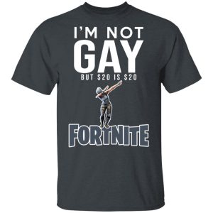 I’m Not Gay But $20 Is $20 Fornite Shirt Gaming 2
