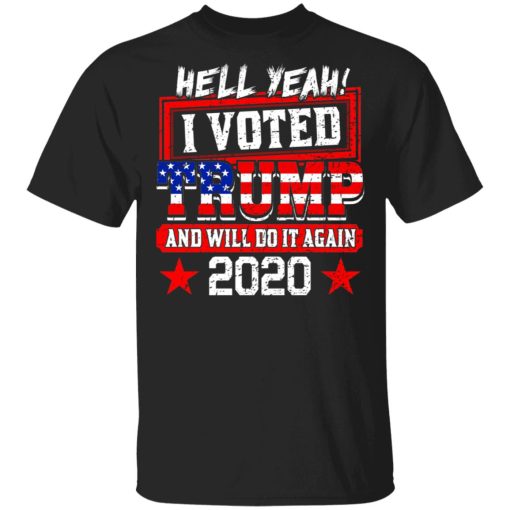 Hell Yeah I Voted Trump And Will Do It Again 2020 Shirt