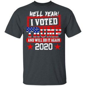 Hell Yeah I Voted Trump And Will Do It Again 2020 Shirt 14