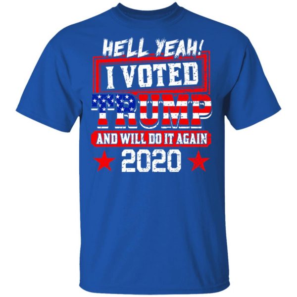 Hell Yeah I Voted Trump And Will Do It Again 2020 Shirt 4