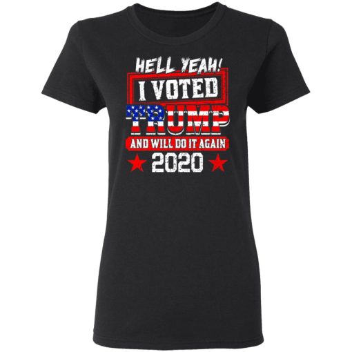 Hell Yeah I Voted Trump And Will Do It Again 2020 Shirt - Image 5