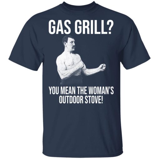 Gas Grill You Mean The Woman's Outdoor Stove Shirt - Image 3