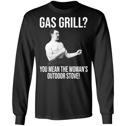 Gas Grill You Mean The Woman's Outdoor Stove Shirt - Image 9