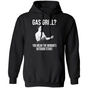 Gas Grill You Mean The Woman's Outdoor Stove Shirt 22