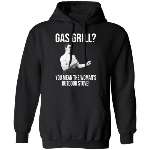 Gas Grill You Mean The Woman's Outdoor Stove Shirt - Image 10