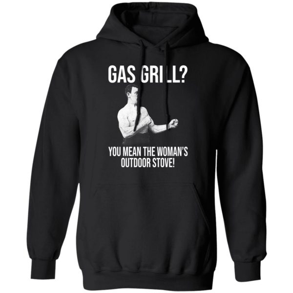 Gas Grill You Mean The Woman's Outdoor Stove Shirt 10