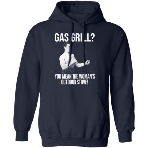 Gas Grill You Mean The Woman's Outdoor Stove Shirt 23