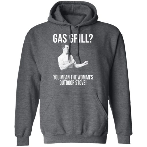 Gas Grill You Mean The Woman's Outdoor Stove Shirt - Image 12