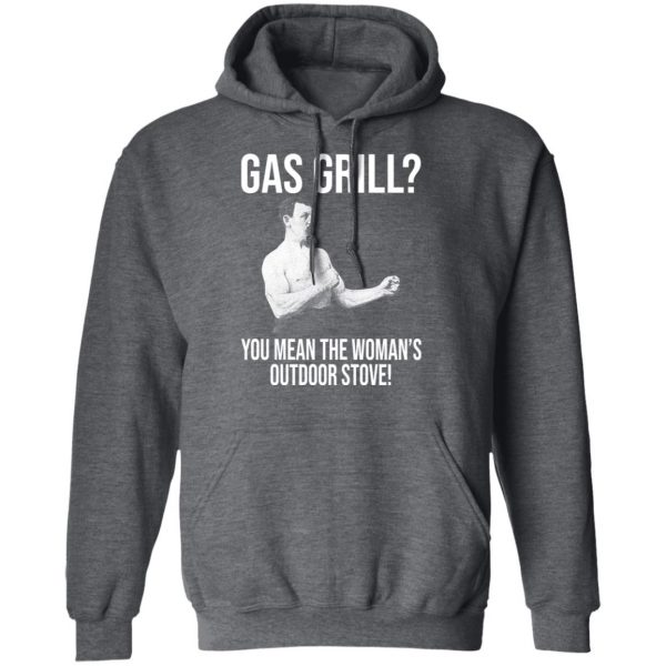 Gas Grill You Mean The Woman's Outdoor Stove Shirt 12