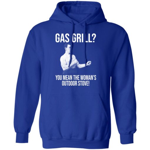 Gas Grill You Mean The Woman's Outdoor Stove Shirt - Image 13