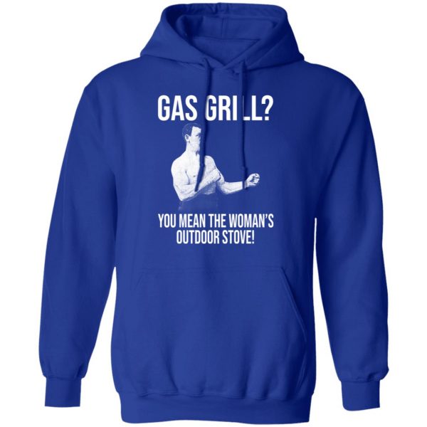 Gas Grill You Mean The Woman's Outdoor Stove Shirt 13