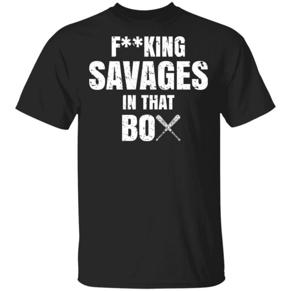 Fucking Savages In That Box Shirt 1