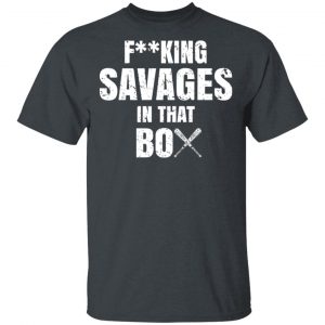 Fucking Savages In That Box Shirt 14