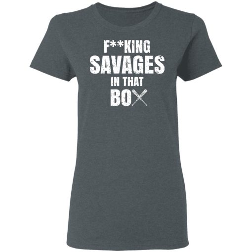 Fucking Savages In That Box Shirt 6