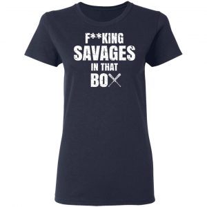 Fucking Savages In That Box Shirt 19