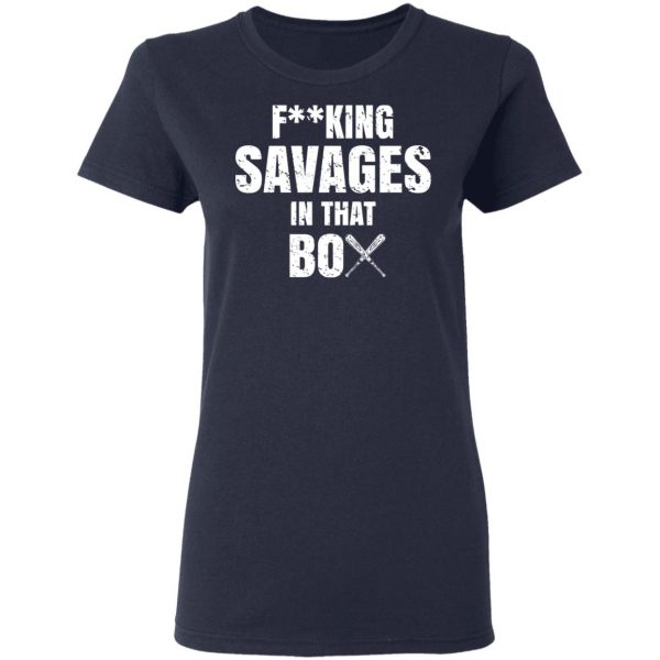 Fucking Savages In That Box Shirt 7