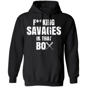 Fucking Savages In That Box Shirt 22