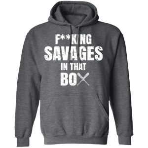 Fucking Savages In That Box Shirt 24