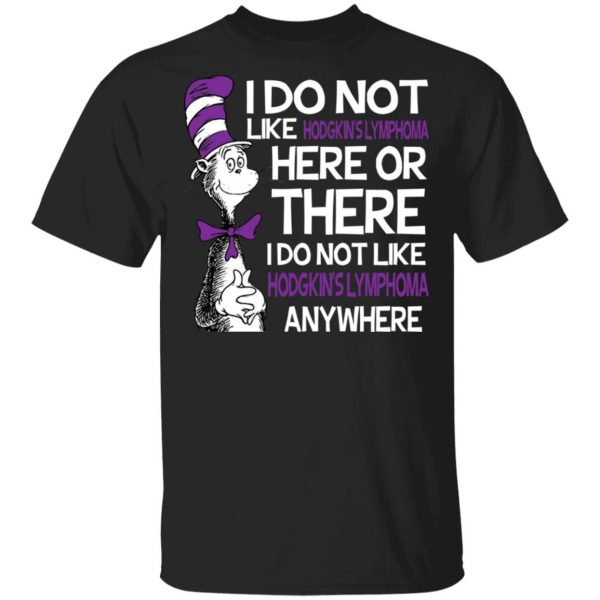 Dr Seuss I Do Not Like Hodgkin's Lymphoma Here Or There Shirt 1