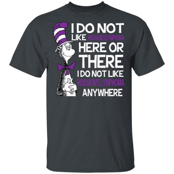 Dr Seuss I Do Not Like Hodgkin's Lymphoma Here Or There Shirt 2