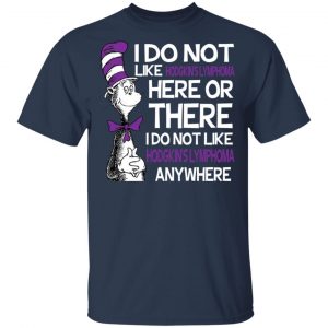 Dr Seuss I Do Not Like Hodgkin's Lymphoma Here Or There Shirt 15