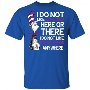 Dr Seuss I Do Not Like Hodgkin's Lymphoma Here Or There Shirt 16