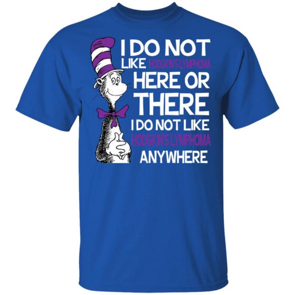 Dr Seuss I Do Not Like Hodgkin's Lymphoma Here Or There Shirt 4