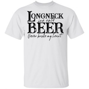 Longneck Ice Cold Beer Never Broke My Heart Shirt 13