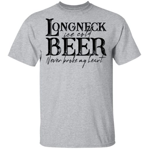 Longneck Ice Cold Beer Never Broke My Heart Shirt - Image 3