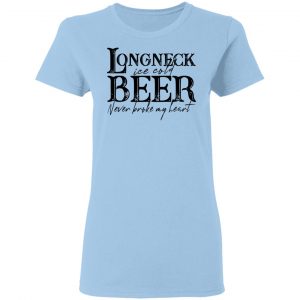 Longneck Ice Cold Beer Never Broke My Heart Shirt 15